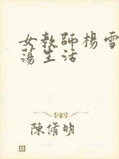 女教师杨雪的性荡生活