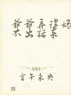 爷爷弄得妈妈说不出话来