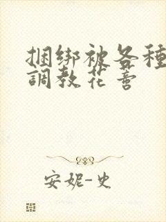 捆绑被各种工具调教花蒂