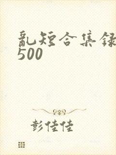 乱短合集录目伦500