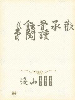 《蚀骨承欢》免费阅读