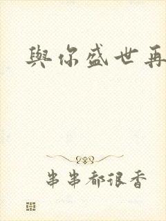 与你盛世再相见