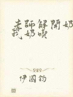 老师解开奶罩喂我奶吃