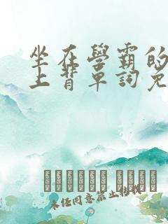 坐在学霸的棍子上背单词免费观看