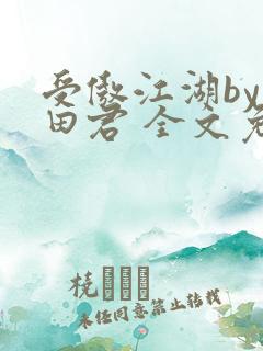 受傲江湖by雨田君 全文免费阅读