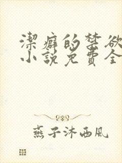 洁癖的禁欲医生小说免费全文