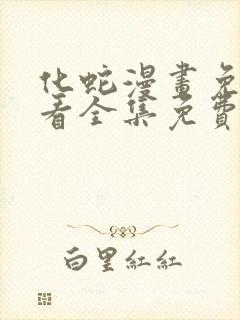 化蛇漫画免费观看全集免费