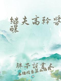 继夫高干酱酱酿酿