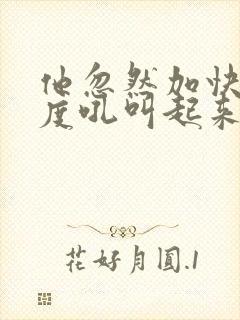 他忽然加快了速度吼叫起来