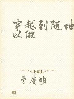 穿越到随地都可以做