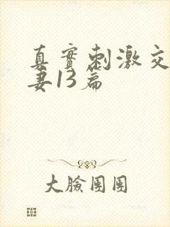 真实刺激交换娇妻13篇