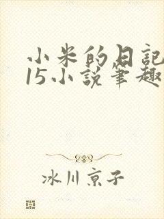 小米的日记1一15小说笔趣阁