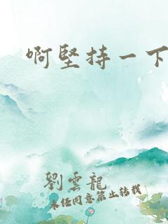 啊坚持一下宝贝