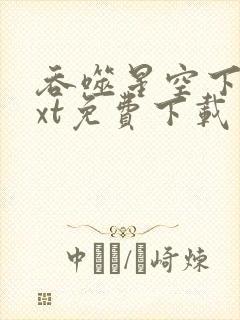 吞噬星空下载txt免费下载