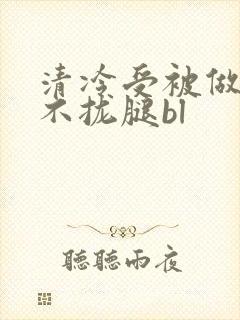 清冷受被做得合不拢腿bl