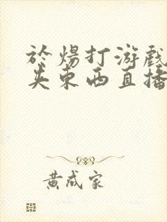 于炀打游戏下面夹东西直播