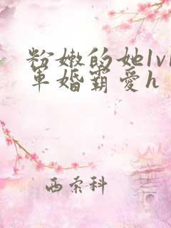 粉嫩的她1v1军婚霸爱h