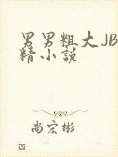 男男粗大JB射精小说
