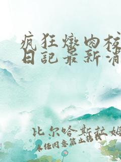 疯狂炖肉校花的日记最新消息