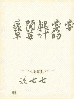 迈开腿尝尝你的草莓汁的