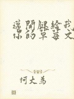 迈开腿给我看看你的草莓文章