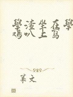 学渣坐在学霸的鸡叭上写