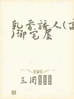 乳香诱人(高H)御宅屋