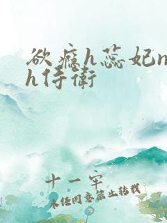 欲瘾h蕊妃nph侍卫