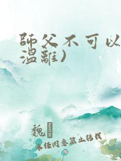师父不可以限(温离)