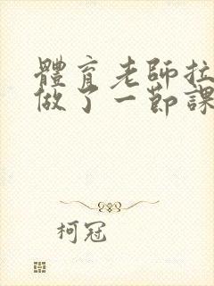 体育老师拉着我做了一节课