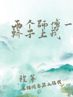 两个师傅一起在轿子上我