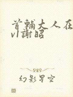 首辅大人在上1v1谢昭