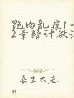 艳肉乱痕1一12章精汁欲液