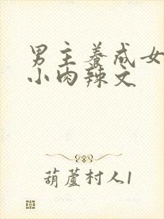 男主养成女主从小肉辣文