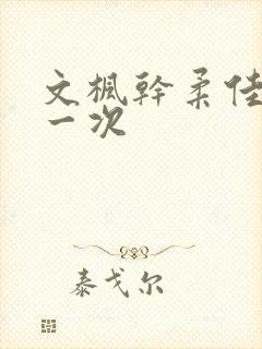 文枫干柔佳的第一次