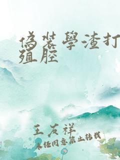 伪装学渣打开生殖腔