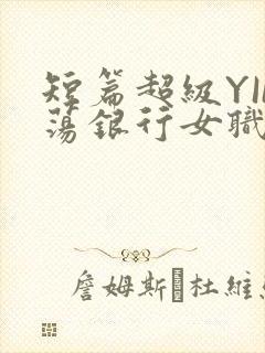 短篇超级YIN荡银行女职员