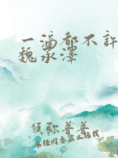 一滴都不许漏 魏承泽