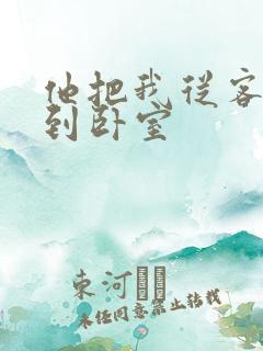 他把我从客厅日到卧室