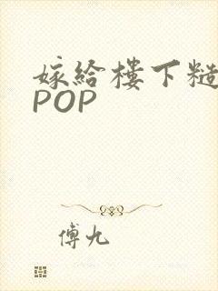 嫁给楼下糙汉后POP