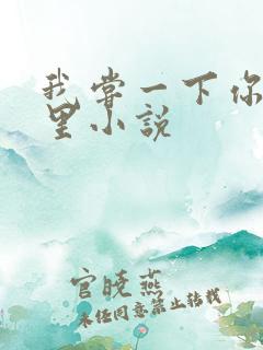 我尝一下你的那里小说