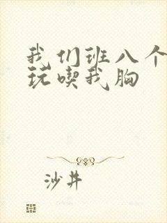 我们班八个男生玩吃我胸