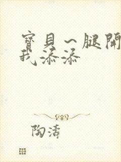 宝贝～腿开大点我添添