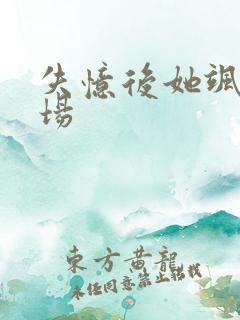 失忆后她飒爆全场