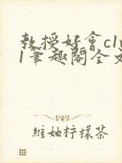 教授好会c1v1笔趣阁全文免费阅读下载