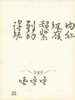 得到超级肉禽系统的紫岭红山