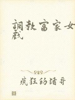 调教富家女小游戏