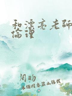 和漂亮老师做爰伦理