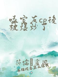 嗑室友cp后我被爆炒了