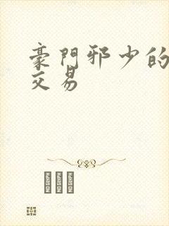 豪门邪少的野蛮交易